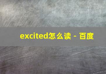 excited怎么读 - 百度